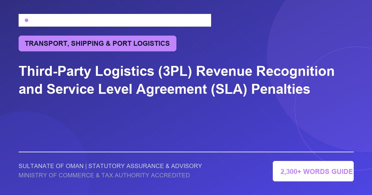 Third-Party Logistics (3PL) Revenue Recognition and Service Level Agreement (SLA) Penalties - Muscat Auditing and Accounting Services Oman