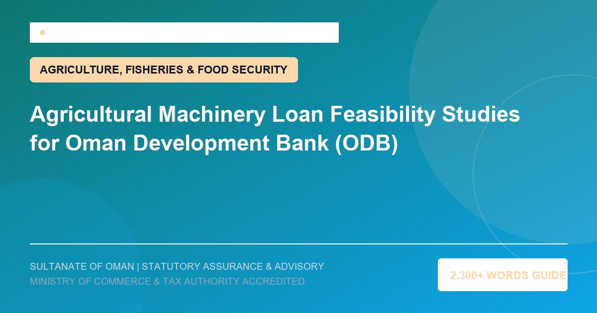 Agricultural Machinery Loan Feasibility Studies for Oman Development Bank (ODB) - Muscat Auditing and Accounting Services Oman