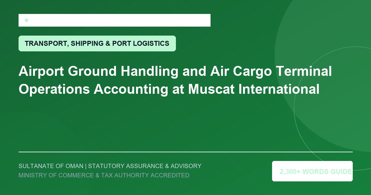 Airport Ground Handling and Air Cargo Terminal Operations Accounting at Muscat International - Muscat Auditing and Accounting Services Oman