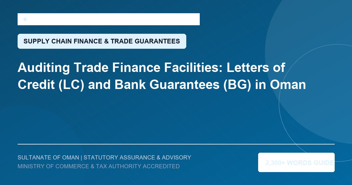Auditing Trade Finance Facilities: Letters of Credit (LC) and Bank Guarantees (BG) in Oman - Muscat Auditing and Accounting Services Oman