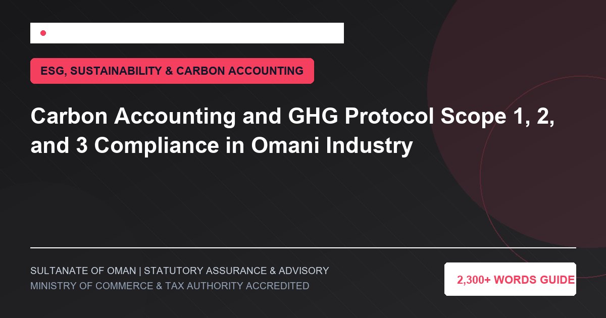 Carbon Accounting and GHG Protocol Scope 1, 2, and 3 Compliance in Omani Industry - Muscat Auditing and Accounting Services Oman