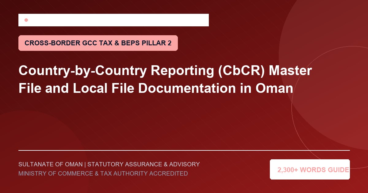 Country-by-Country Reporting (CbCR) Master File and Local File Documentation in Oman - Muscat Auditing and Accounting Services Oman