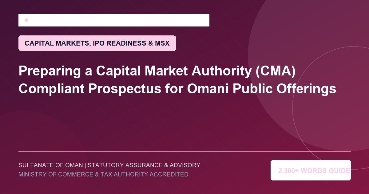 Preparing a Capital Market Authority (CMA) Compliant Prospectus for Omani Public Offerings - Muscat Auditing and Accounting Services Oman