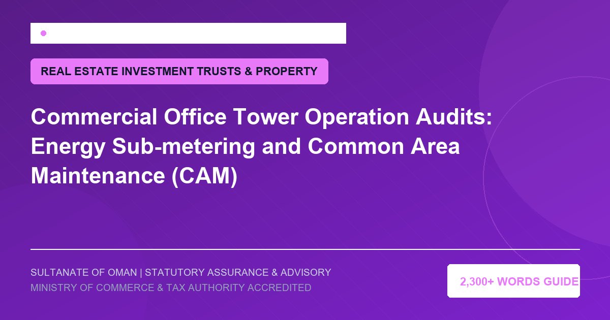 Commercial Office Tower Operation Audits: Energy Sub-metering and Common Area Maintenance (CAM) - Muscat Auditing and Accounting Services Oman