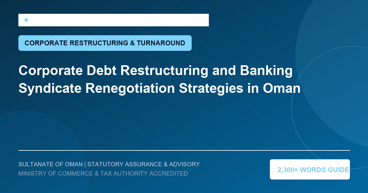 Corporate Debt Restructuring and Banking Syndicate Renegotiation Strategies in Oman - Muscat Auditing and Accounting Services Oman