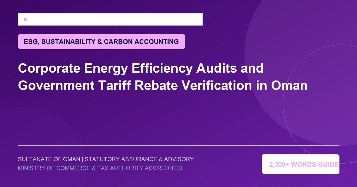 Corporate Energy Efficiency Audits and Government Tariff Rebate Verification in Oman - Muscat Auditing and Accounting Services Oman