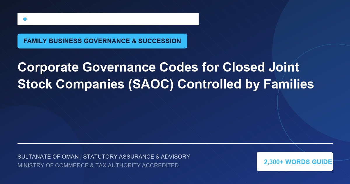 Corporate Governance Codes for Closed Joint Stock Companies (SAOC) Controlled by Families - Muscat Auditing and Accounting Services Oman