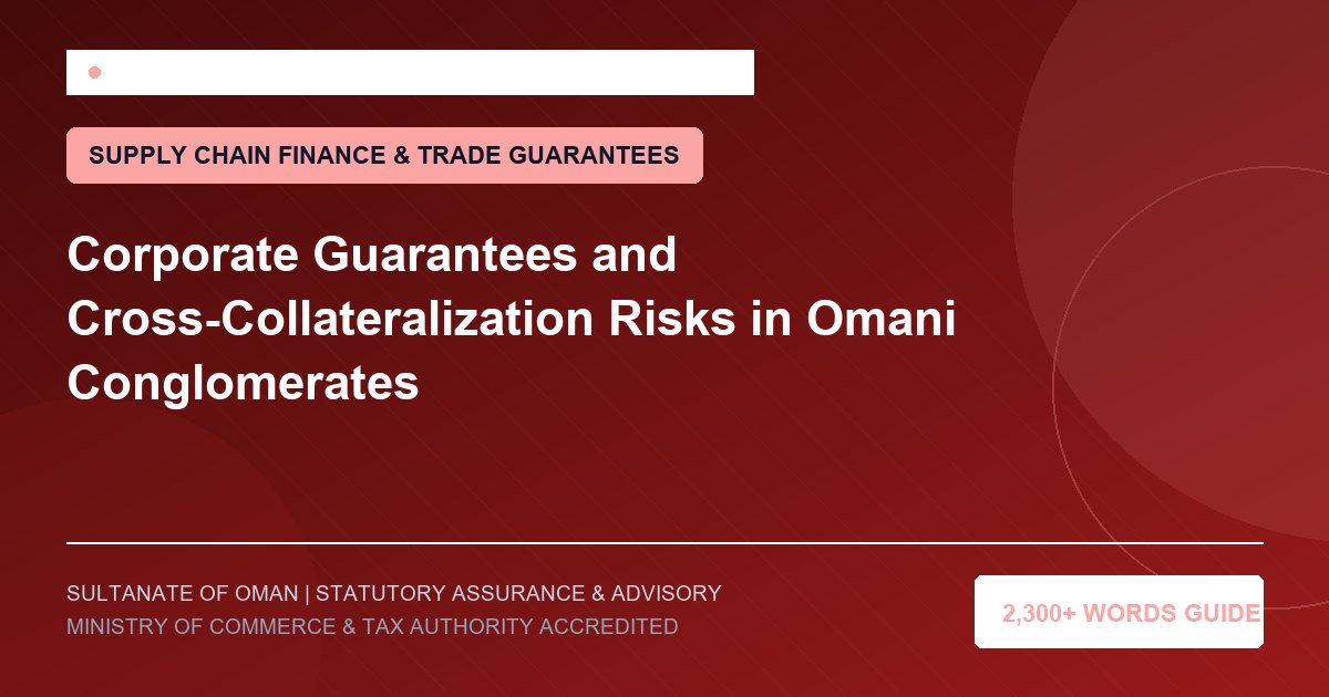 Corporate Guarantees and Cross-Collateralization Risks in Omani Conglomerates - Muscat Auditing and Accounting Services Oman