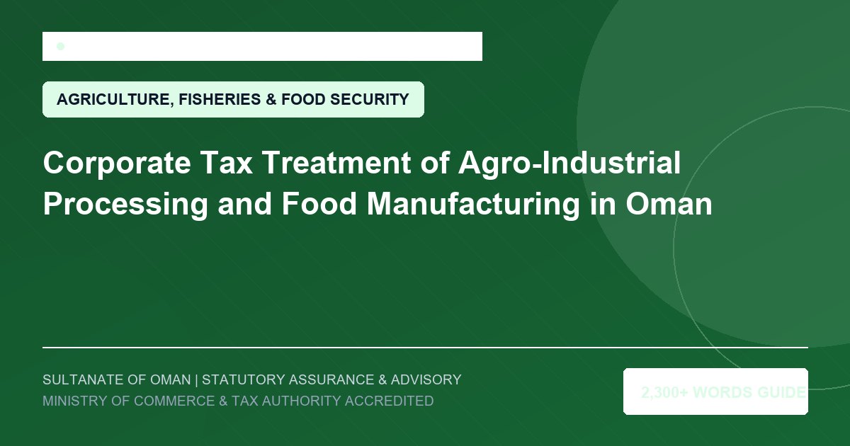 Corporate Tax Treatment of Agro-Industrial Processing and Food Manufacturing in Oman - Muscat Auditing and Accounting Services Oman