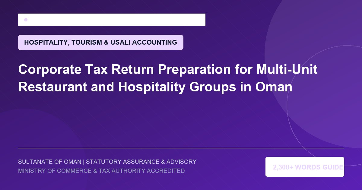 Corporate Tax Return Preparation for Multi-Unit Restaurant and Hospitality Groups in Oman - Muscat Auditing and Accounting Services Oman