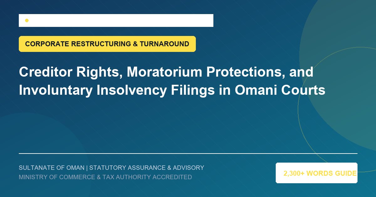 Creditor Rights, Moratorium Protections, and Involuntary Insolvency Filings in Omani Courts - Muscat Auditing and Accounting Services Oman