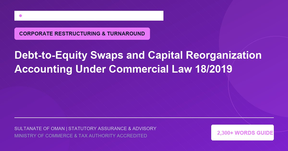 Debt-to-Equity Swaps and Capital Reorganization Accounting Under Commercial Law 18/2019 - Muscat Auditing and Accounting Services Oman
