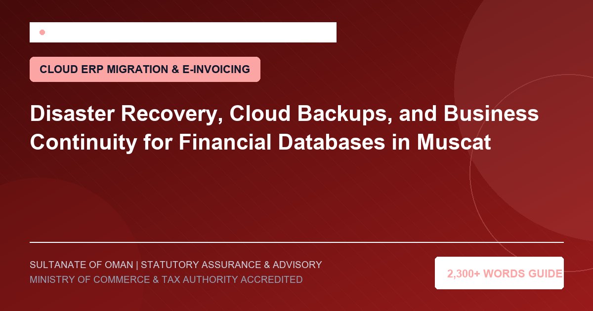 Disaster Recovery, Cloud Backups, and Business Continuity for Financial Databases in Muscat - Muscat Auditing and Accounting Services Oman