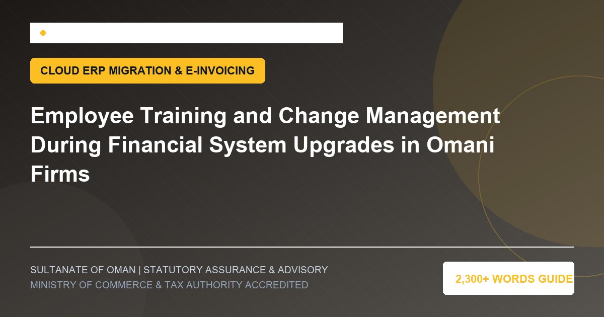 Employee Training and Change Management During Financial System Upgrades in Omani Firms - Muscat Auditing and Accounting Services Oman