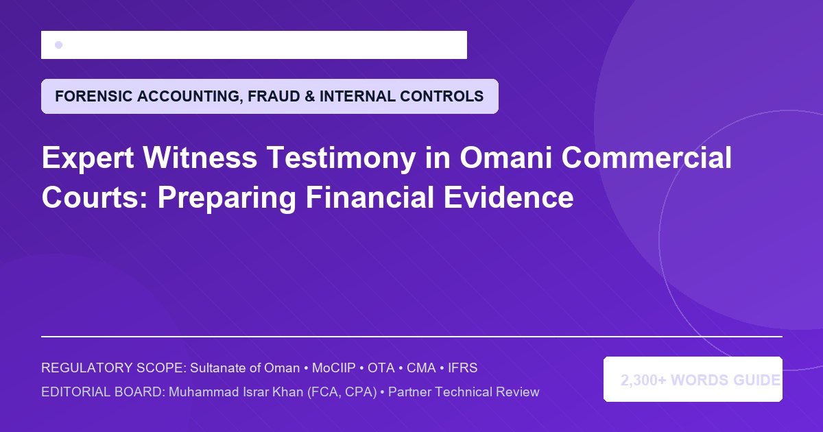 Expert Witness Testimony in Omani Commercial Courts: Preparing Financial Evidence - Muscat Auditing & Accounting Services Oman