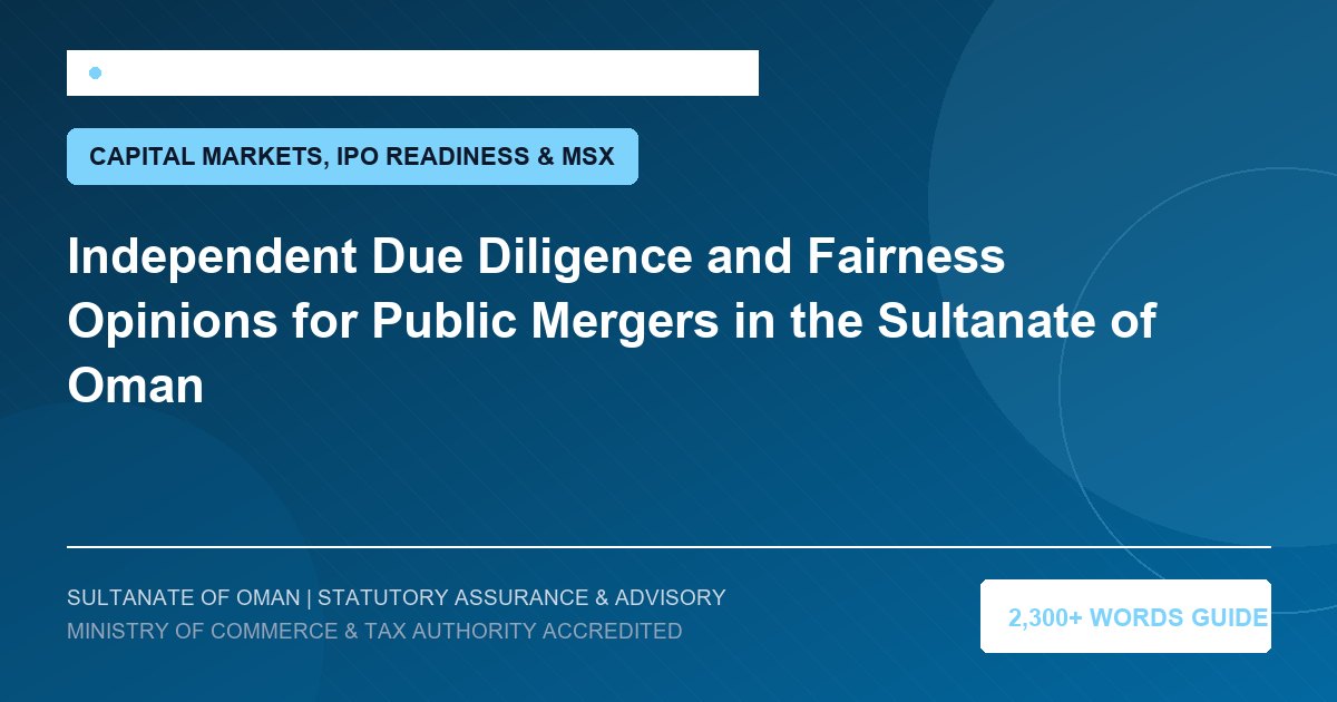 Independent Due Diligence and Fairness Opinions for Public Mergers in the Sultanate of Oman - Muscat Auditing and Accounting Services Oman