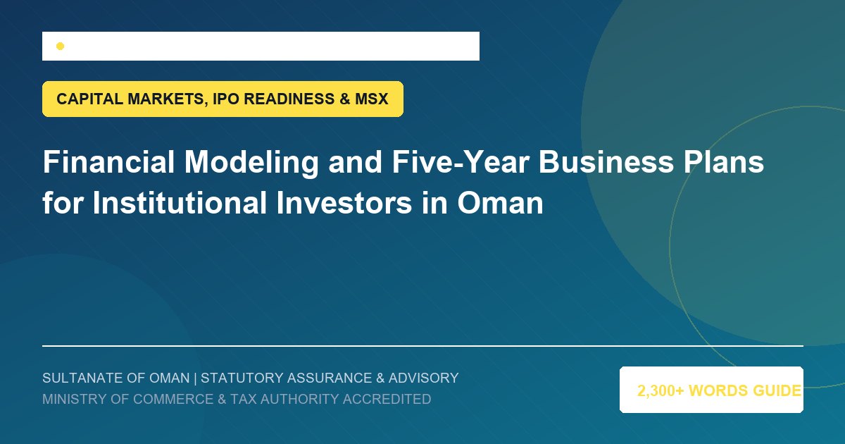 Financial Modeling and Five-Year Business Plans for Institutional Investors in Oman - Muscat Auditing and Accounting Services Oman