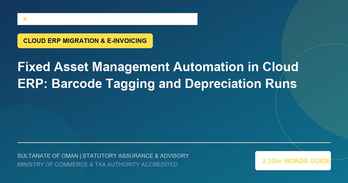 Fixed Asset Management Automation in Cloud ERP: Barcode Tagging and Depreciation Runs - Muscat Auditing and Accounting Services Oman