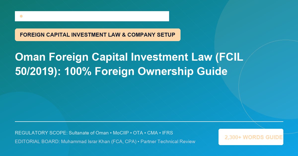 Oman Foreign Capital Investment Law (FCIL 50/2019): 100% Foreign Ownership Guide - Muscat Auditing & Accounting Services Oman