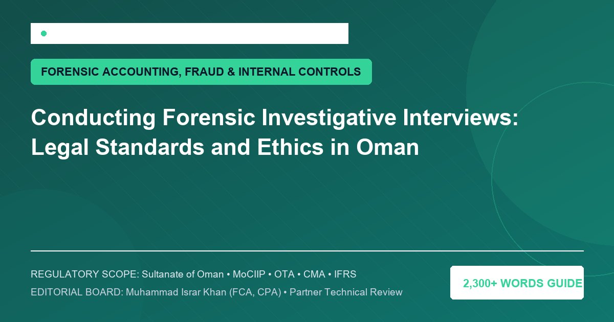 Conducting Forensic Investigative Interviews: Legal Standards and Ethics in Oman - Muscat Auditing & Accounting Services Oman