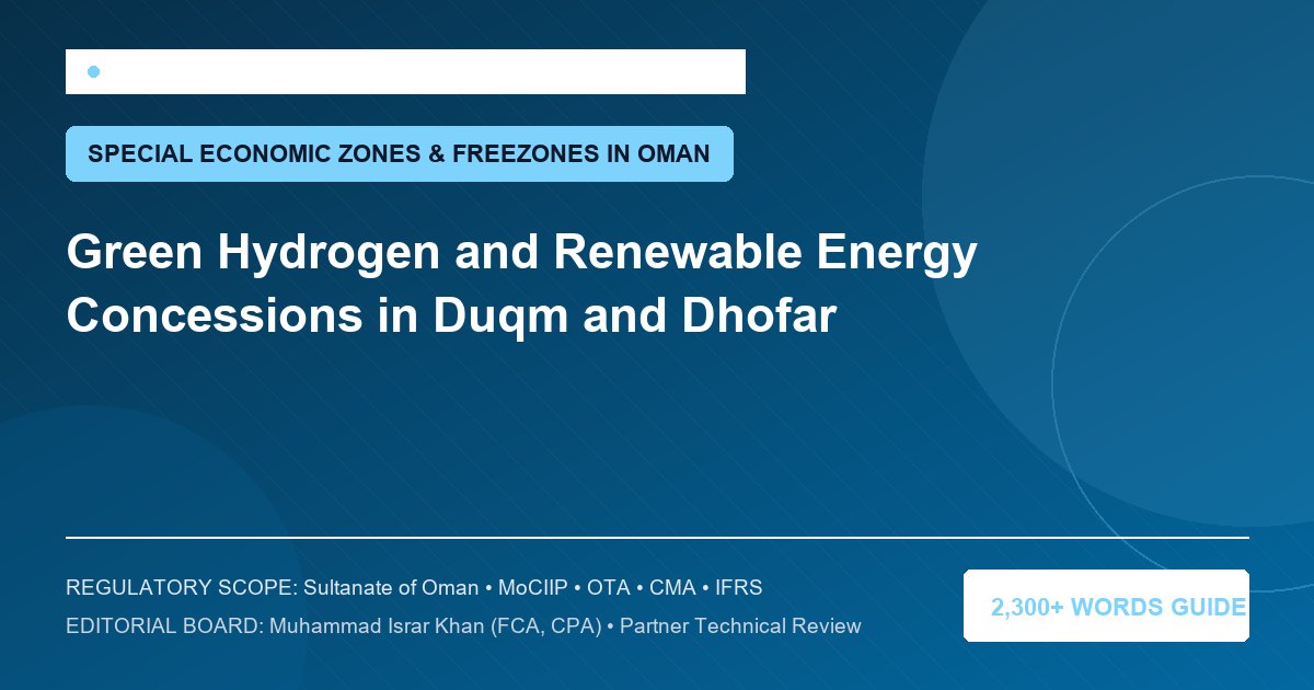 Green Hydrogen and Renewable Energy Concessions in Duqm and Dhofar - Muscat Auditing & Accounting Services Oman