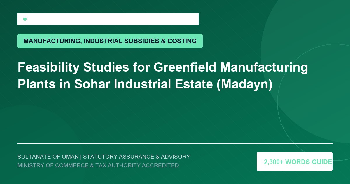 Feasibility Studies for Greenfield Manufacturing Plants in Sohar Industrial Estate (Madayn) - Muscat Auditing and Accounting Services Oman