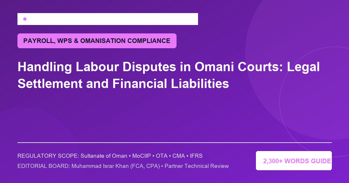 Handling Labour Disputes in Omani Courts: Legal Settlement and Financial Liabilities - Muscat Auditing & Accounting Services Oman