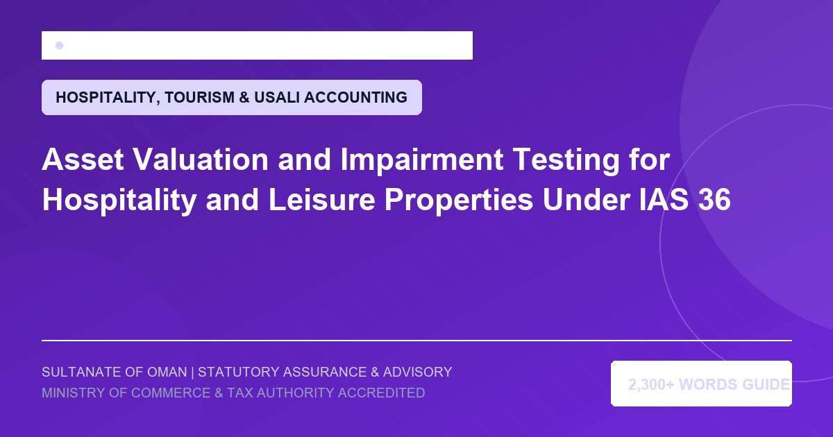Asset Valuation and Impairment Testing for Hospitality and Leisure Properties Under IAS 36 - Muscat Auditing and Accounting Services Oman