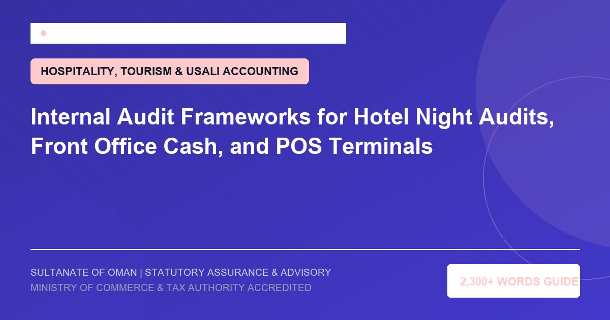 Internal Audit Frameworks for Hotel Night Audits, Front Office Cash, and POS Terminals - Muscat Auditing and Accounting Services Oman