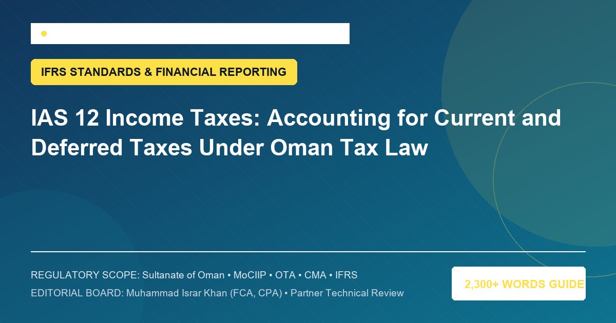 IAS 12 Income Taxes: Accounting for Current and Deferred Taxes Under Oman Tax Law - Muscat Auditing & Accounting Services Oman