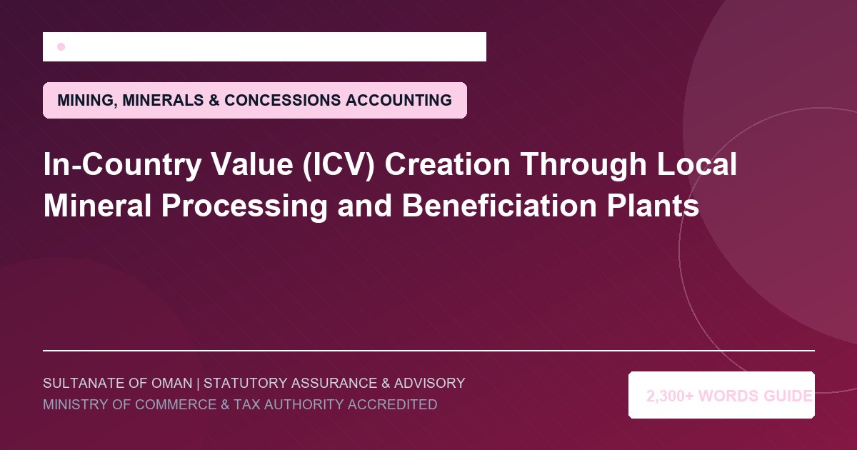 In-Country Value (ICV) Creation Through Local Mineral Processing and Beneficiation Plants - Muscat Auditing and Accounting Services Oman