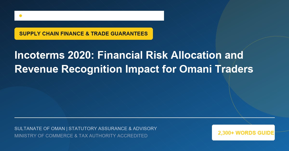 Incoterms 2020: Financial Risk Allocation and Revenue Recognition Impact for Omani Traders - Muscat Auditing and Accounting Services Oman
