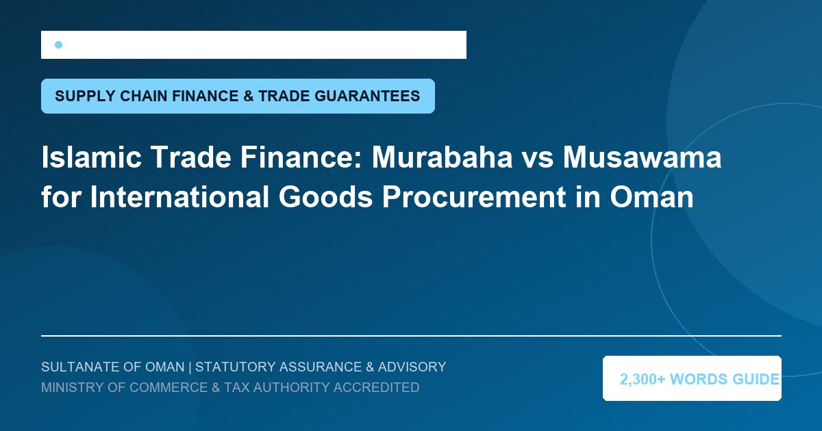 Islamic Trade Finance: Murabaha vs Musawama for International Goods Procurement in Oman - Muscat Auditing and Accounting Services Oman