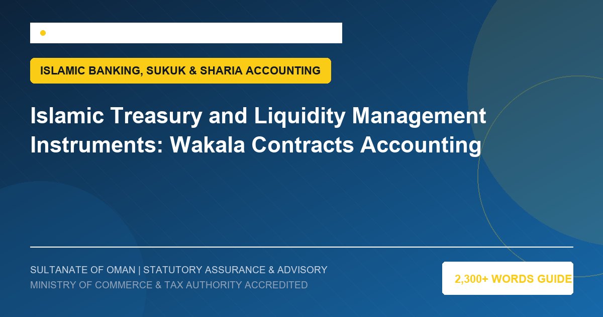 Islamic Treasury and Liquidity Management Instruments: Wakala Contracts Accounting - Muscat Auditing and Accounting Services Oman