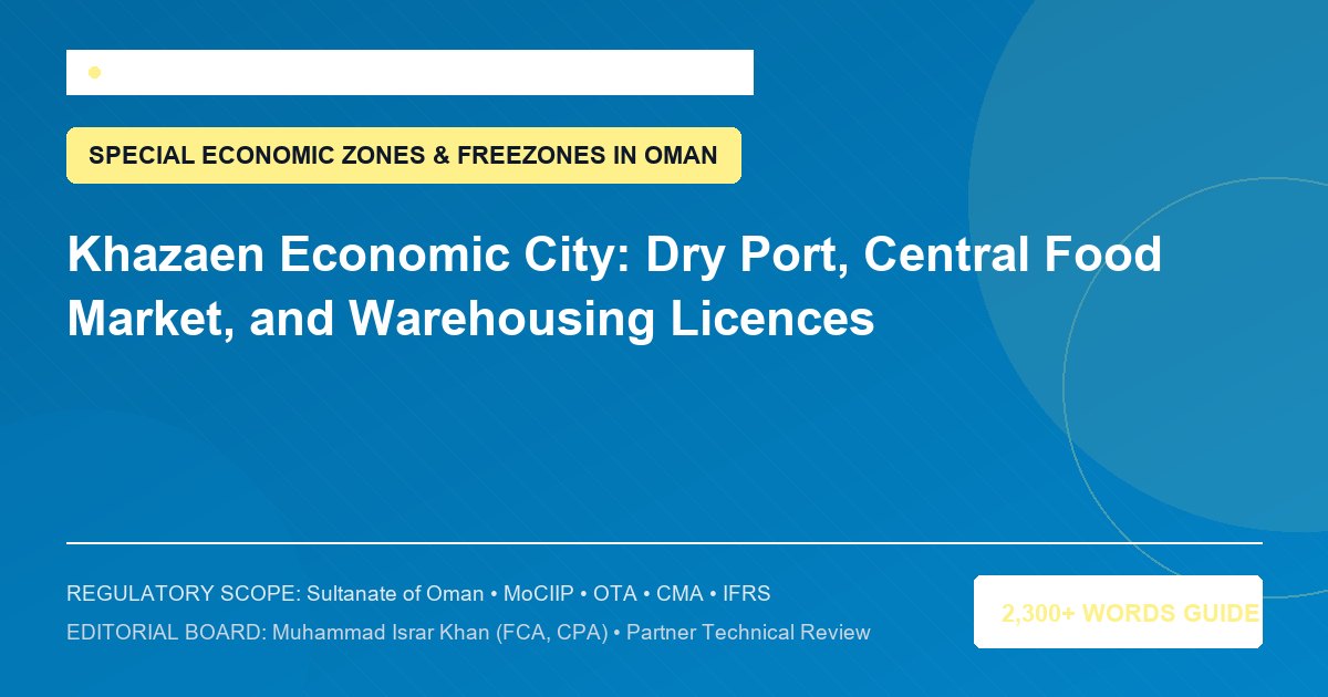 Khazaen Economic City: Dry Port, Central Food Market, and Warehousing Licences - Muscat Auditing & Accounting Services Oman