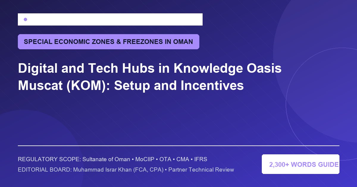 Digital and Tech Hubs in Knowledge Oasis Muscat (KOM): Setup and Incentives - Muscat Auditing & Accounting Services Oman