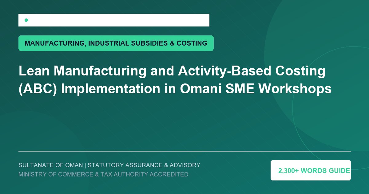 Lean Manufacturing and Activity-Based Costing (ABC) Implementation in Omani SME Workshops - Muscat Auditing and Accounting Services Oman