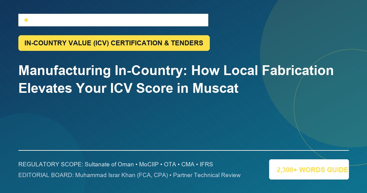 Manufacturing In-Country: How Local Fabrication Elevates Your ICV Score in Muscat - Muscat Auditing & Accounting Services Oman