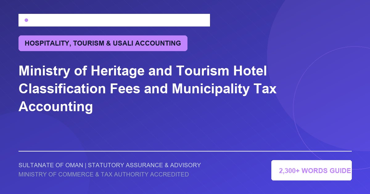 Ministry of Heritage and Tourism Hotel Classification Fees and Municipality Tax Accounting - Muscat Auditing and Accounting Services Oman