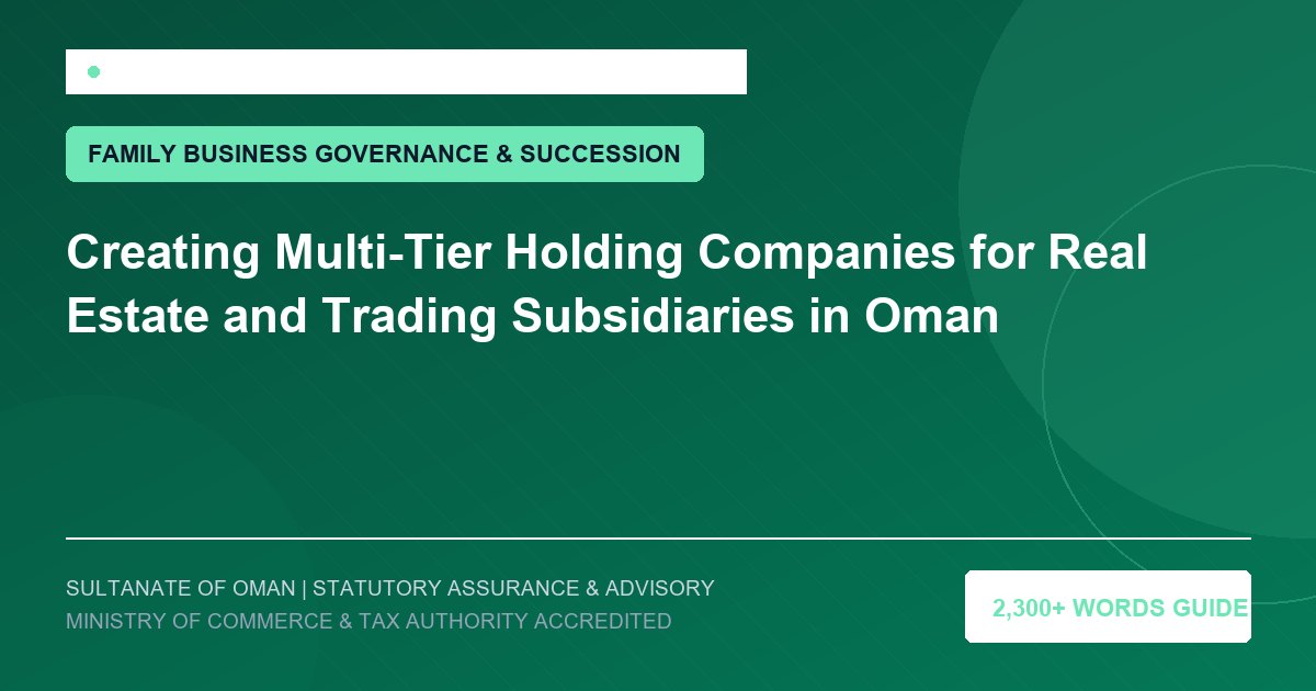 Creating Multi-Tier Holding Companies for Real Estate and Trading Subsidiaries in Oman - Muscat Auditing and Accounting Services Oman