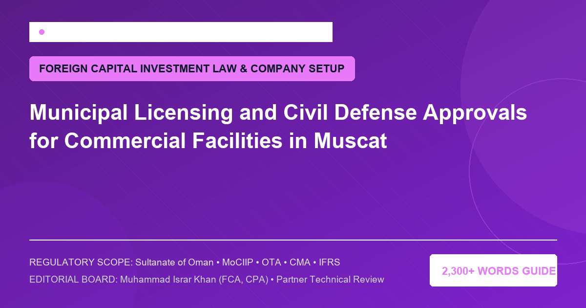 Municipal Licensing and Civil Defense Approvals for Commercial Facilities in Muscat - Muscat Auditing & Accounting Services Oman