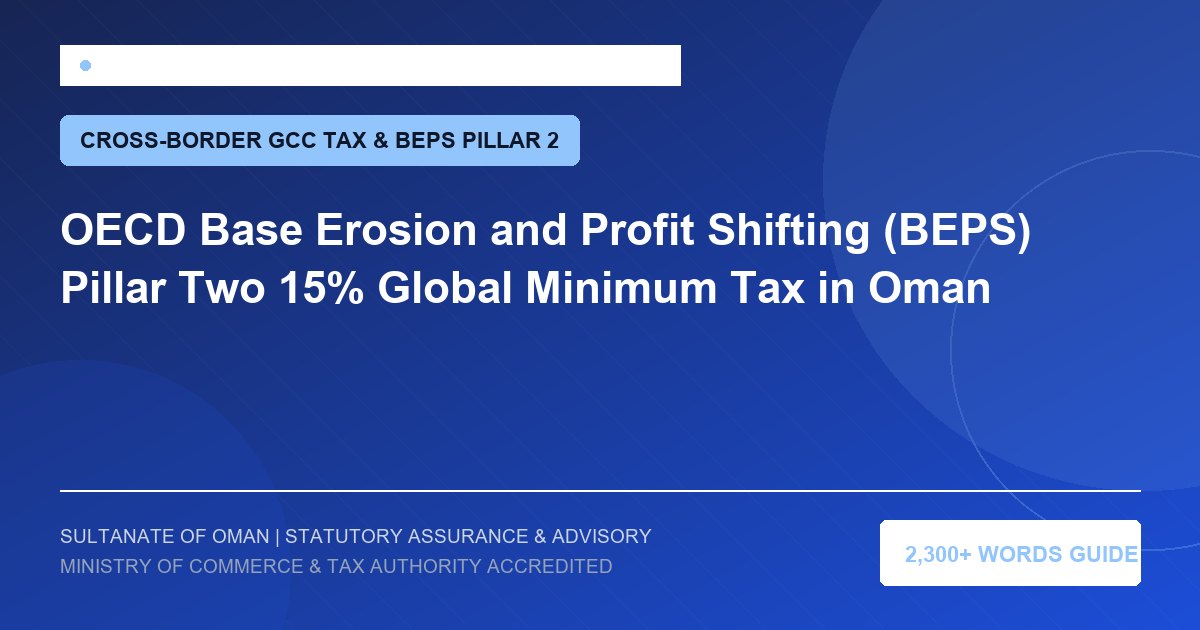 OECD Base Erosion and Profit Shifting (BEPS) Pillar Two 15% Global Minimum Tax in Oman - Muscat Auditing and Accounting Services Oman