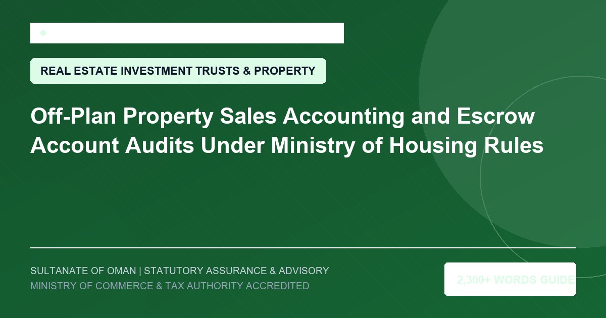 Off-Plan Property Sales Accounting and Escrow Account Audits Under Ministry of Housing Rules - Muscat Auditing and Accounting Services Oman