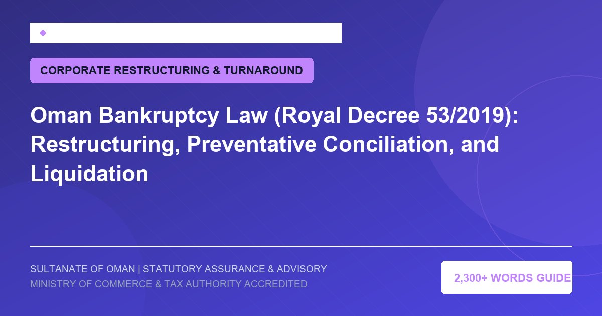 Oman Bankruptcy Law (Royal Decree 53/2019): Restructuring, Preventative Conciliation, and Liquidation - Muscat Auditing and Accounting Services Oman