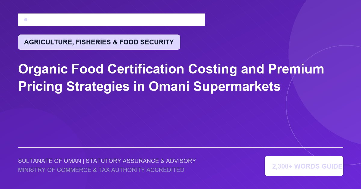 Organic Food Certification Costing and Premium Pricing Strategies in Omani Supermarkets - Muscat Auditing and Accounting Services Oman