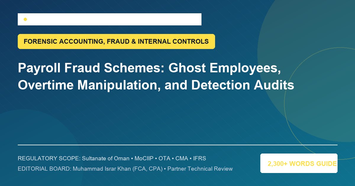 Payroll Fraud Schemes: Ghost Employees, Overtime Manipulation, and Detection Audits - Muscat Auditing & Accounting Services Oman