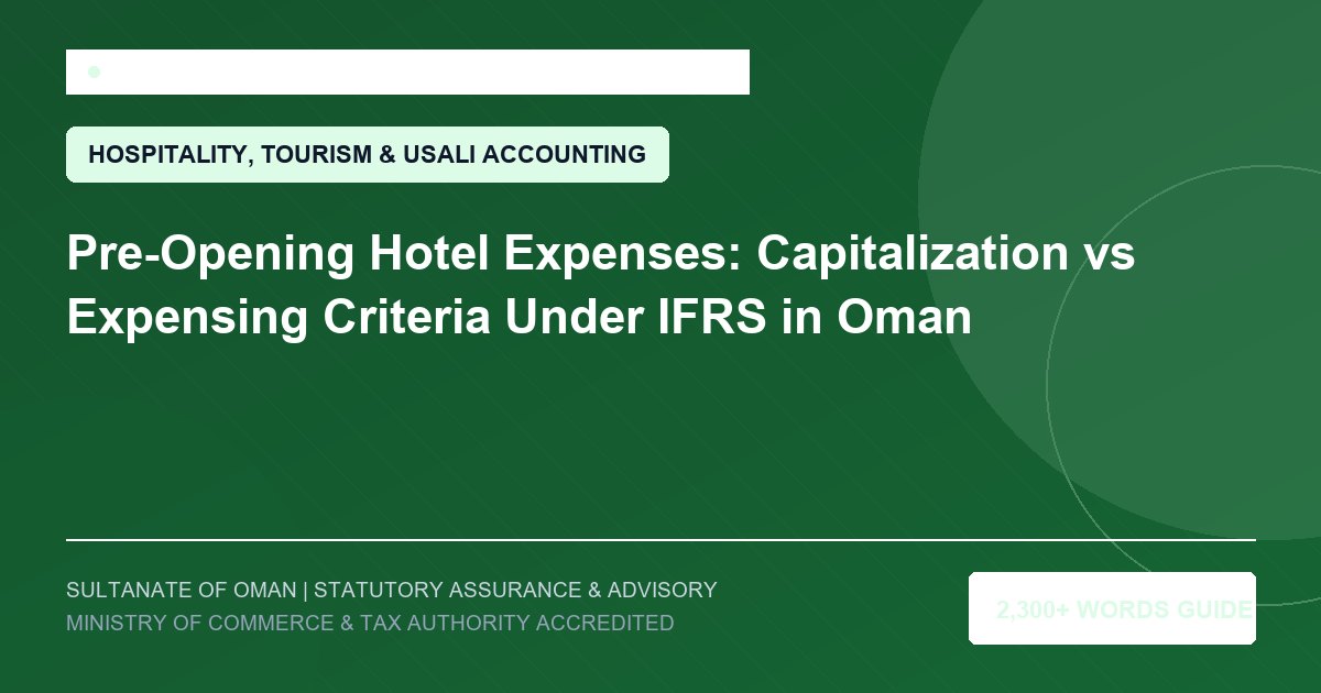 Pre-Opening Hotel Expenses: Capitalization vs Expensing Criteria Under IFRS in Oman - Muscat Auditing and Accounting Services Oman