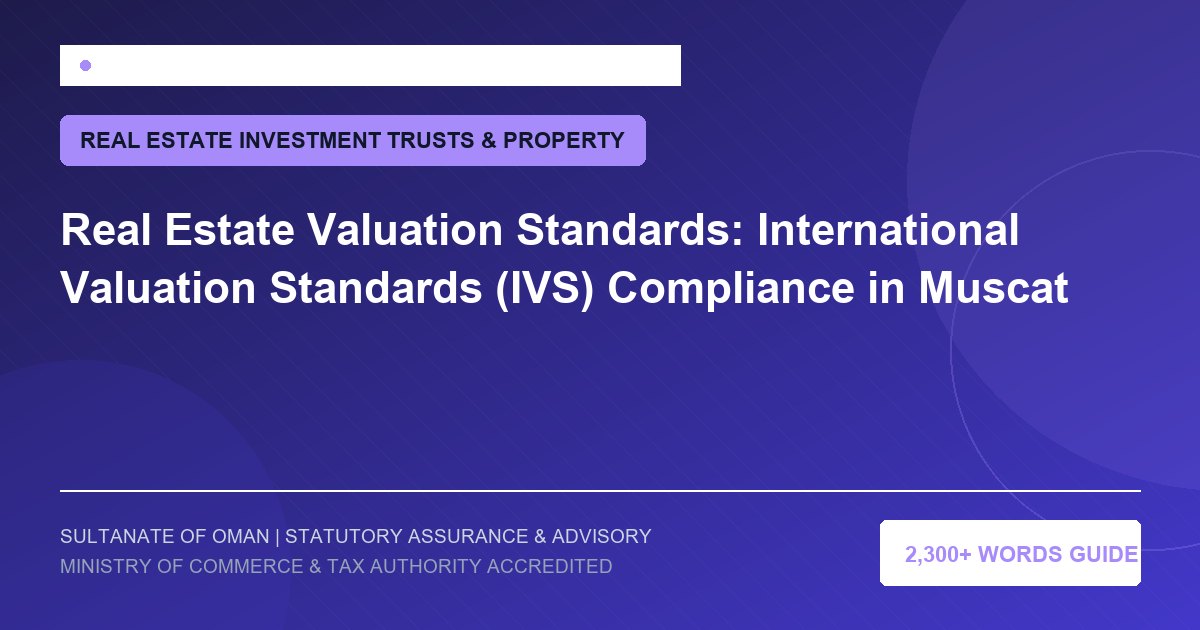 Real Estate Valuation Standards: International Valuation Standards (IVS) Compliance in Muscat - Muscat Auditing and Accounting Services Oman