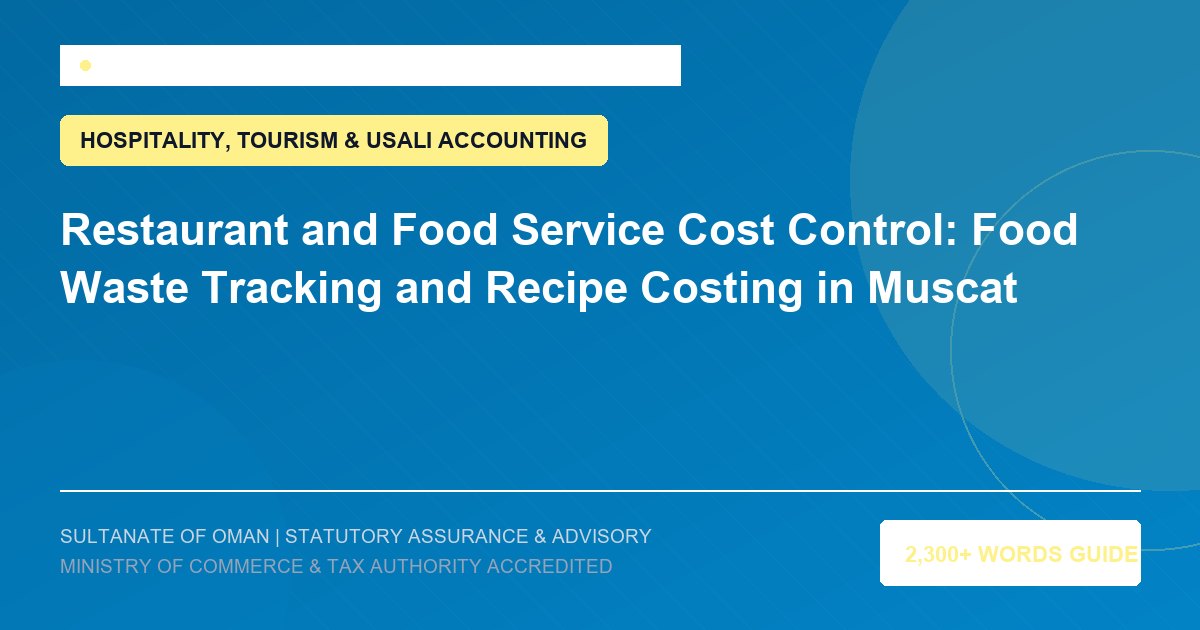 Restaurant and Food Service Cost Control: Food Waste Tracking and Recipe Costing in Muscat - Muscat Auditing and Accounting Services Oman