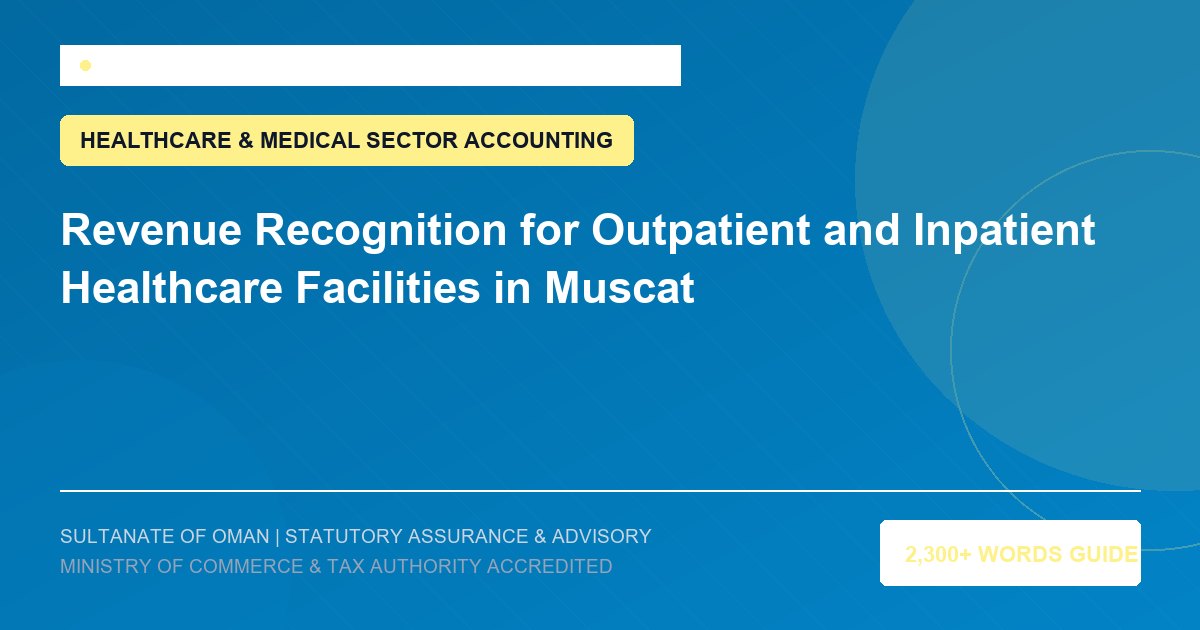Revenue Recognition for Outpatient and Inpatient Healthcare Facilities in Muscat - Muscat Auditing and Accounting Services Oman